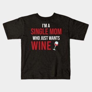 I'm A Single Mom Who Just Wants Wine Kids T-Shirt